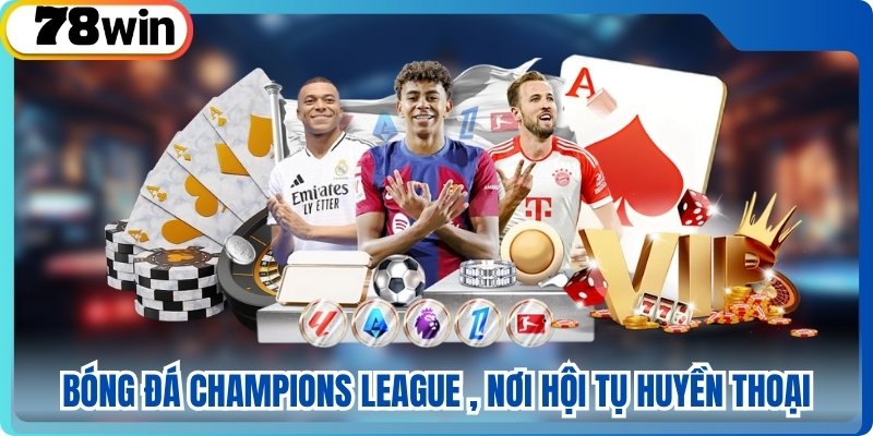 Bóng đá Champions League , Nơi hội tụ huyền thoại